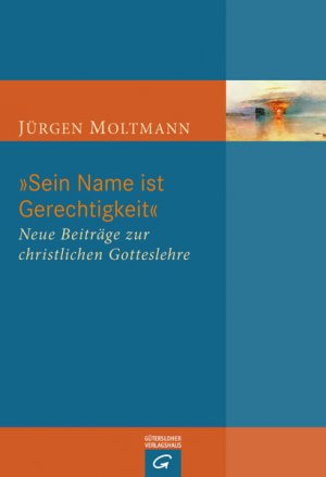 "Sein Name ist Gerechtigkeit": Neue Beiträge zur christlichen Gotteslehre Neue Beiträge zur christlichen Gotteslehre