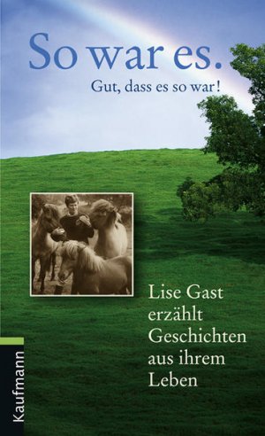 So war es. Gut, dass es so war!: Lise Gast erzählt Geschichten aus ihrem Leben Lise Gast erzählt Geschichten aus ihrem Leben