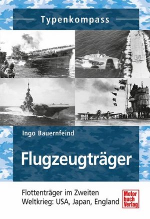 gebrauchtes Buch – Ingo Bauernfeind – Flugzeugträger: Flottenträger im Zweiten Weltkrieg: USA, Japan, England (Typenkompass) Flottenträger im Zweiten Weltkrieg: USA, Japan, England