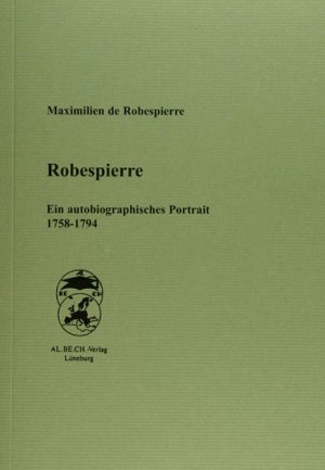 Robespierre: Ein autobiographisches Portrait 1758-1794 Ein autobiographisches Portrait 1758-1794