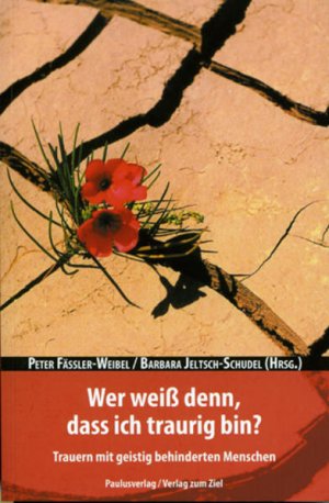 Wer weiß denn, dass ich traurig bin? : Trauern mit geistig behinderten Menschen. Peter Fässler-Weibel ; Barbara Jeltsch-Schudel (Hrsg.)