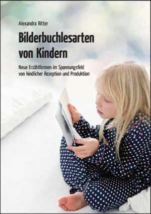 Bilderbuchlesarten von Kindern: Neue Erzählformen im Spannungsfeld von kindlicher Rezeption und Produktion Neue Erzählformen im Spannungsfeld von kindlicher Rezeption und Produktion