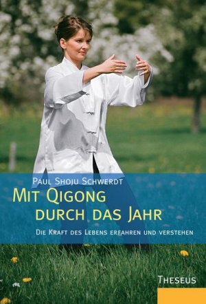 Mit Qigong durch das Jahr: Die Kraft des Lebens erfahren und verstehen Die Kraft des Lebens erfahren und verstehen