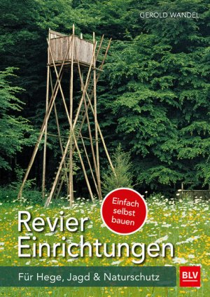 Reviereinrichtungen selbst bauen: Für Hege, Jagd und Naturschutz (BLV Jagdpraxis) Für Hege, Jagd und Naturschutz