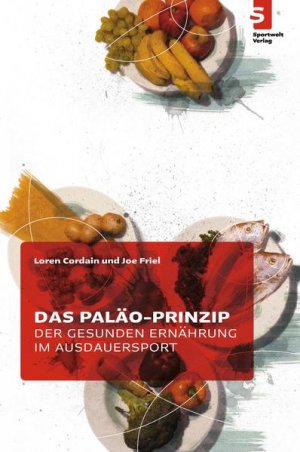 gebrauchtes Buch – Cordain, Loren und Joe Friel – Das Paläo-Prinzip der gesunden Ernährung im Ausdauersport. Loren Cordain und Joe Friel. Aus dem Amerikan. von Lea Bodora