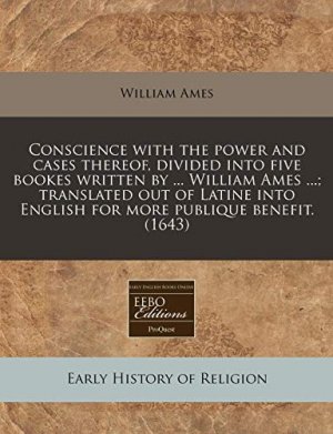 gebrauchtes Buch – William Ames – Conscience with the power and cases thereof, divided into five bookes. Translated out of Latine into English for more publique Benefit. (1643)