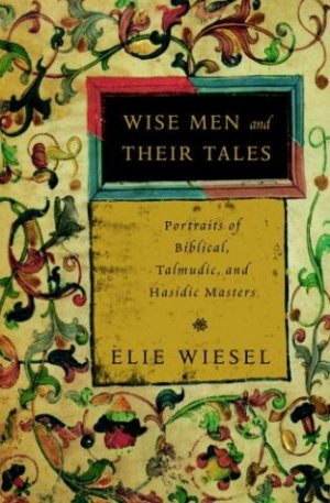 Wise Men and Their Tales. Portraits of Biblical, Talmudic, and Hasidic Masters