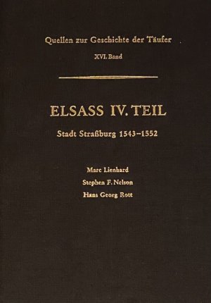 Elsass, IV. Teil. Stadt Strassburg 1543-1552 samt Nachträgen und Verbesserungen zu Teil I, II und III (Quellen und Forschungen zur Reformationsgeschichte Band 54, Quellen zur Geschichte der Täufer XVI. Band)