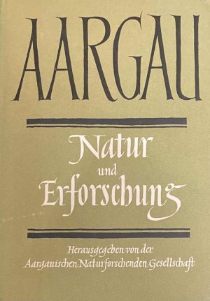 Aargau. Natur und Erforschung (Mitteilungen er Aargauischen Naturforschenden Geselschaft Heft XXIV)