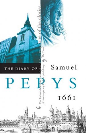 The Diary of Samuel Pepys. A new and complete transcription. VOLUME II: 1661.