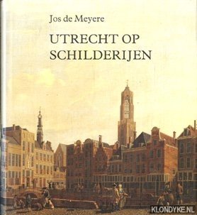 Utrecht op schilderijen. Zes eeuwen topografische voorstellingen van de stad Utrecht.