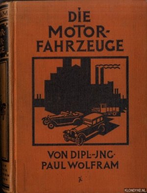 Die Motorfahrzeuge. Ihre Konstruktion, ihr Betrieb und ihre Behandlung. Ein praktisches Handbuch für Fahrzeugbesitzer, Kraftwagenführer und Automobilschlosser