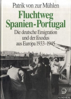 Fluchtweg Spanien-Portugal. Die deutsche Emigration und der Exodus aus Europa 1933 - 1945