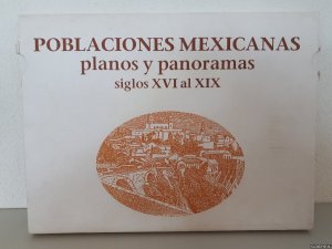 Poblaciones mexicanas, planos y panoramas, siglos XVI al XIX / Mexican towns, plans and panoramas, 16th to 19th centuries