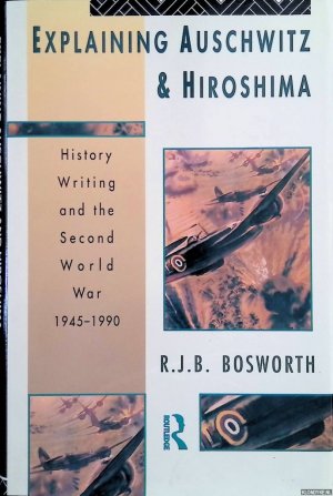 gebrauchtes Buch – Bosworth, R.J.B – Explaining Auschwitz and Hiroshima. Historians and the Second World War, 1945-1990