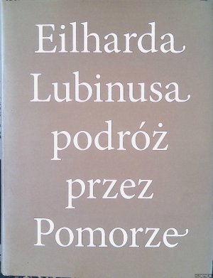 Eilharda Lubinusa podróz przez Pomorze = Eilhard Lubinus Reise durch Pommern