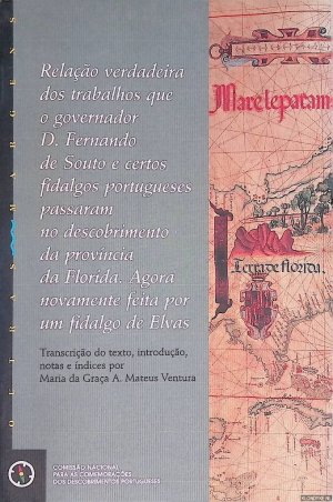 Relação Verdadeira dos trabalhos que o governador D. Fernando de Souto e certos fidalgos portugueses passaram no descobrimento da província da Florida […]