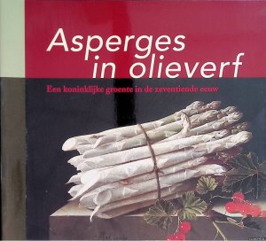 gebrauchtes Buch – Kruisen, Barbara & Willem Brandenburg & Charlotte Huiskens - en anderen – Asperges in olieverf: een koninklijke groente in de zeventiende eeuw