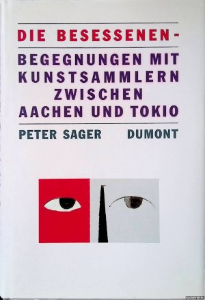 Die Besessenen: Begegnungen mit Kunstsammlern zwischen Aachen und Tokio