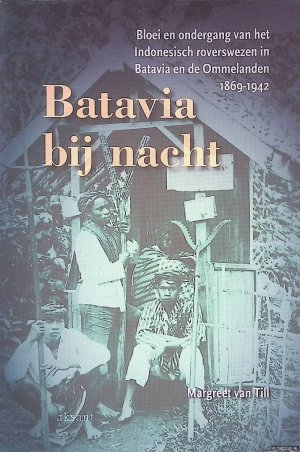 Batavia bij nacht: bloei en ondergang van het Indonesisch roverswezen in Batavia en de Ommelanden, 1869-1942