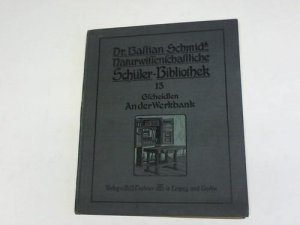 gebrauchtes Buch – Em Scheidlen – An der Werkbank. Anleitung zur Handfertigkeit mit besonderer Berücksichtigung der Herstellung physikalischer Apparate. Für mittlere und reife Schüler