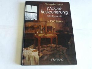 gebrauchtes Buch – George Buchanan – Möbelrestaurierung selbstgemacht. Eine Anleitung in rund 1000 Bildern