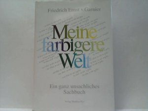 gebrauchtes Buch – Garnier, Friedrich Ernst v – Meine farbige Welt. Ein ganz sachlicher Sachbeitrag... aber was ist die Sache?