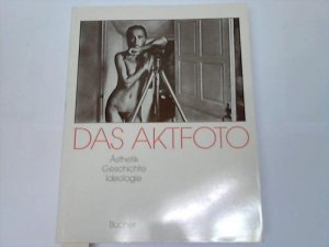 gebrauchtes Buch – Köhler, M. u. Barche, G.  – Das Aktfoto. Ansichten vom Körper im fotografischen Zeitalter Ästhetik Geschichte Ideologie