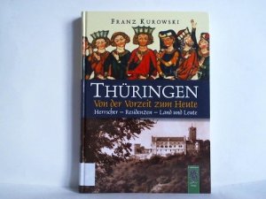 Thüringen - von der Vorzeit zum Heute. Herrscher - Residenzen - Land und Leute