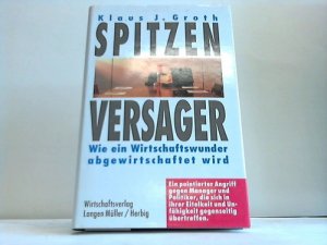 gebrauchtes Buch – Groth, Klaus J – Spitzenversager. Wie ein Wirtschaftswunder abgewirtschaftet wird