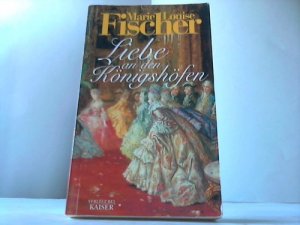 gebrauchtes Buch – Fischer, Marie Louise – Liebe an den Königshöfen