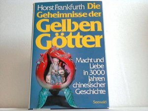 gebrauchtes Buch – Horst Frankfurth – Die Geheimnisse der Gelben Götter. Macht und Liebe in 3000 Jahren chinesischer Geschichte