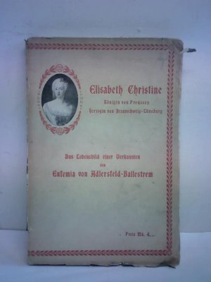 Elisabeth Christine Königin von Preußen, Herzogin von Braunschweig-Lüneburg. Das Lebensbild einer Verkannten. Nach Quellen bearbeitet unter Verwendung […]