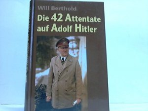 gebrauchtes Buch – Will Berthold – Die 42 Attentate auf Adolf Hitler