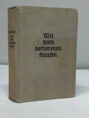 Wir vom verlorenen Haufen. Ein Schicksalsbuch aus Kriegs- und Nachkriegszeit