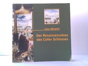 gebrauchtes Buch – Celle - Albrecht, Uwe – Der Renaissancebau des Celler Schlosses. Zur Genese des Zwerchhauses und zum Bildprogramm der Fassaden des 16. Jahrhunderts