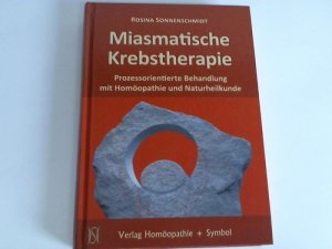 Miasmatische Krebstherapie. Prozessorientierte Behandlung mit Homöopathie und Naturheilkunde