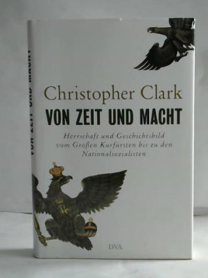 gebrauchtes Buch – Christopher Clark – Von Zeit und Macht. Herrschaft und Geschichtsbild vom Großen Kurfürsten bis zu den Nationalsozialisten