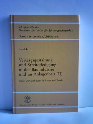 Vertragsgestaltung und Streiterledigung in der Bauindustrie und im Anlagenbau (II). Neue Entwicklungen in Recht und Praxis