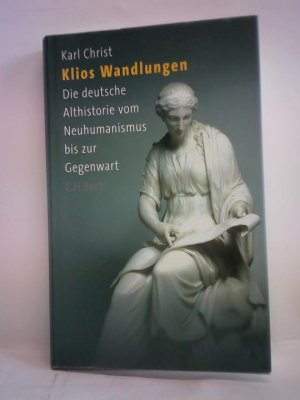 Kilios Wandlungen. Die deutsche Althistorie vom Neuhumanismus bis zur Gegenwart