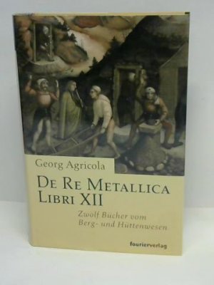 gebrauchtes Buch – Georg Agricola – De Re Metellica Libri XII. Zwölf Bücher vom Berg- und Hüttenwesen