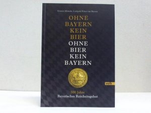 gebrauchtes Buch – Albrecht, Günter / Bayern, Luitpold Prinz von – Ohne Bayern kein Bier - ohne Bier kein Bayern. 500 Jahre Bayerisches Reinheitsgebot