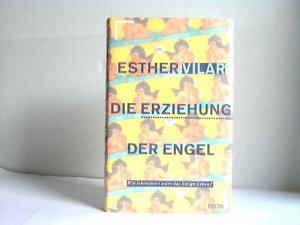 gebrauchtes Buch – Esther Vilar – Die Erziehung der Engel. Wie lebenswert wäre das ewige Leben? gebrauchtes Buch – Esther Vilar – Die Erziehung der Engel. Wie lebenswert wäre das ewige Leben?