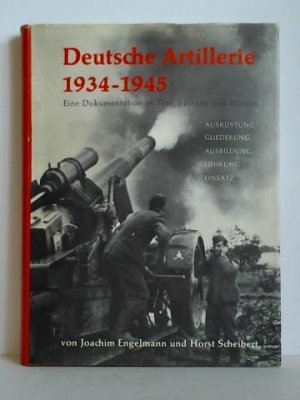 Deutsche Artillerie 1934 - 1945. Eine Dokumentation in Text, Skizzen und Bildern - Ausrüstung, Gliederung, Ausbildung, Führung, Einsatz