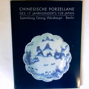 Chinesische Porzellane des 17. Jahrhunderts für Japan. Sammlung Georg Weishaupt Berlin