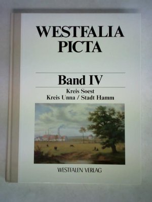 Westfalia Picta - Erfassung westfälischer Ortsansichten vor 1900, Band IV: Kreis Soest / Kreis Unna / Stadt Hamm