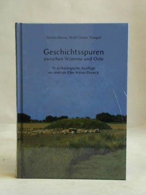 Geschichtsspuren zwischen Wümme und Oste. 95 archäologische Ausflüge ins zentrale Elbe-Weser-Dreieck