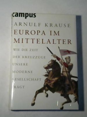 gebrauchtes Buch – Arnulf Krause – Europa im Mittelalter. Wie die Zeit der Kreuzzüge unsere moderne Gesellschaft prägt