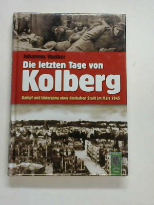 gebrauchtes Buch – Johannes Voelker – Die letzten Tage von Kolberg. Kampf und Untergang einer deutschen Stadt im März 1945