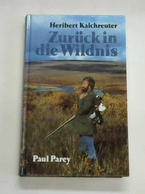 gebrauchtes Buch – Heribert Kalchreuter – Zurück in die Wildnis. Jagdliche Abenteuer in Alaska, Afrika und Asien